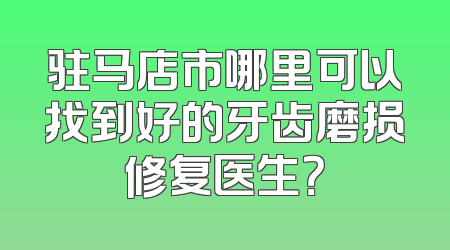 驻马店市哪里可以找到好的牙齿磨损修复医生？