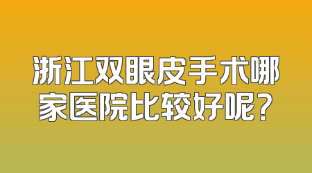 浙江双眼皮手术哪家医院比较好呢？