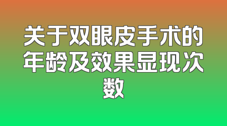 关于双眼皮手术的年龄及效果显现次数