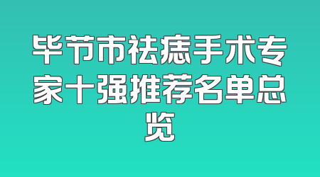 毕节市祛痣手术专家十强推荐名单总览