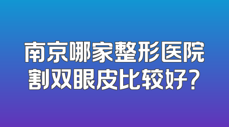 南京哪家整形医院割双眼皮比较好？