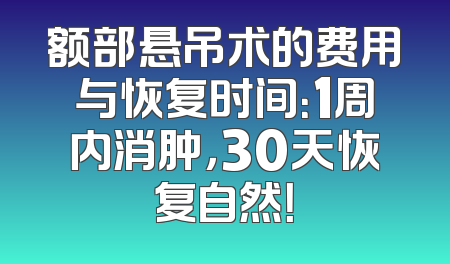 额部悬吊术的费用与恢复时间：1周内消肿，30天恢复自然！