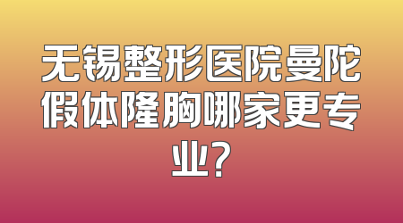 无锡整形医院曼陀假体隆胸哪家更专业？