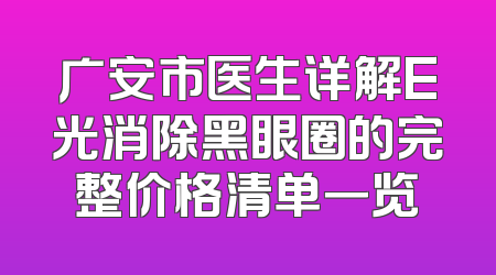 广安市医生详解E光消除黑眼圈的完整价格清单一览