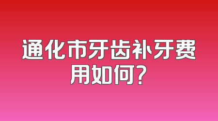 通化市牙齿补牙费用如何？