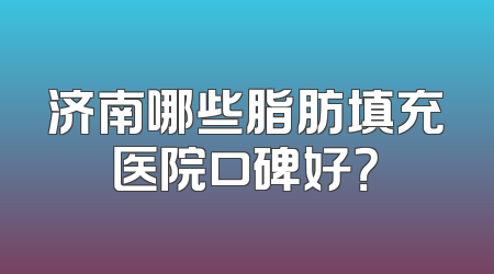 济南哪些脂肪填充医院口碑好？