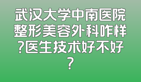 武汉大学中南医院整形美容外科咋样？医生技术好不好？