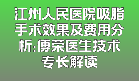 江州人民医院吸脂手术效果及费用分析：傅荣医生技术专长解读