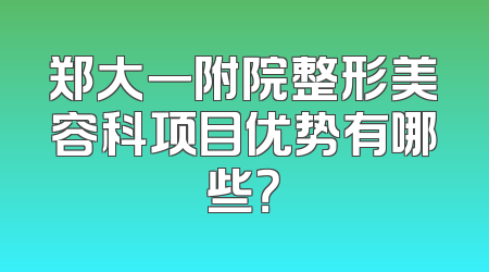 郑大一附院整形美容科项目优势有哪些？