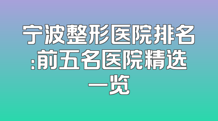 宁波整形医院排名：前五名医院精选一览