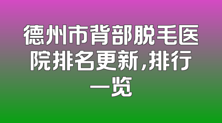 德州市背部脱毛医院排名更新，排行一览