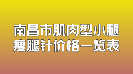 南昌市肌肉型小腿瘦腿针价格一览表