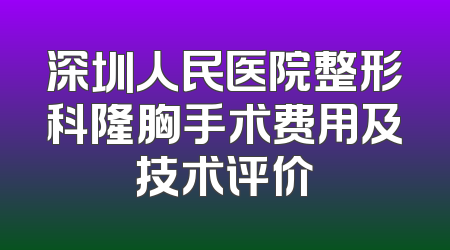 深圳人民医院整形科隆胸手术费用及技术评价