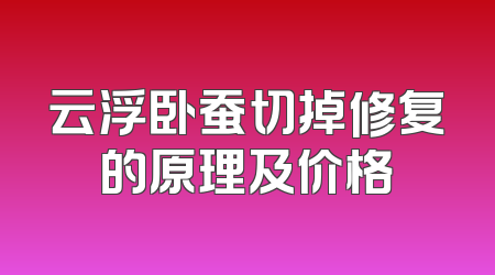 云浮卧蚕切掉修复的原理及价格