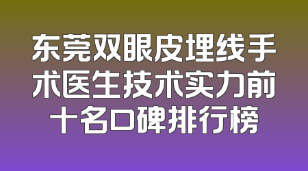 东莞双眼皮埋线手术医生技术实力前十名口碑排行榜