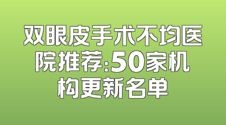 双眼皮手术不均医院推荐：50家机构更新名单