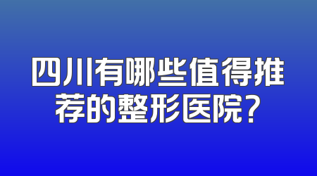 四川有哪些值得推荐的整形医院？