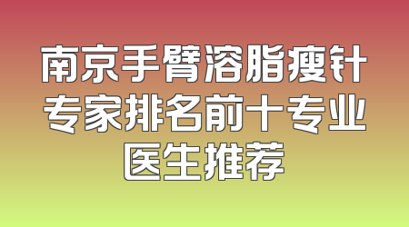 南京手臂溶脂瘦针专家排名前十专业医生推荐