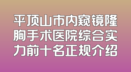平顶山市内窥镜隆胸手术医院综合实力前十名正规介绍
