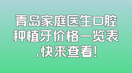 青岛家庭医生口腔种植牙价格一览表，快来查看！
