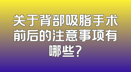 关于背部吸脂手术前后的注意事项有哪些？