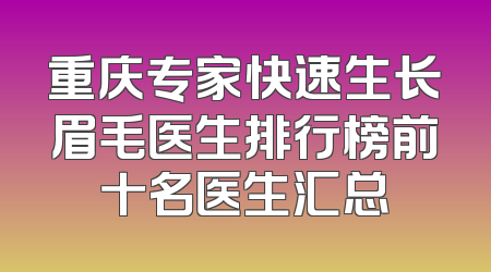 重庆专家快速生长眉毛医生排行榜前十名医生汇总