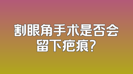 割眼角手术是否会留下疤痕？