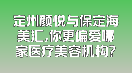 定州颜悦与保定海美汇，你更偏爱哪家医疗美容机构？