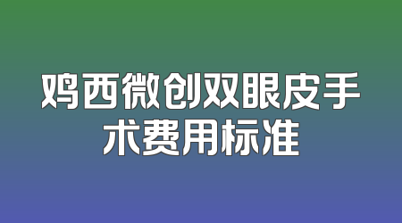 鸡西微创双眼皮手术费用标准