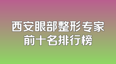 西安眼部整形专家前十名排行榜