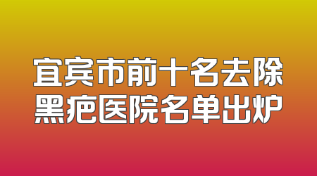 宜宾市前十名去除黑疤医院名单出炉
