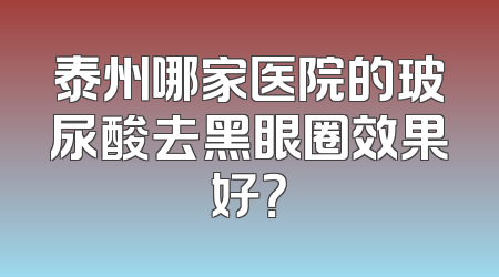 泰州哪家医院的玻尿酸去黑眼圈效果好？