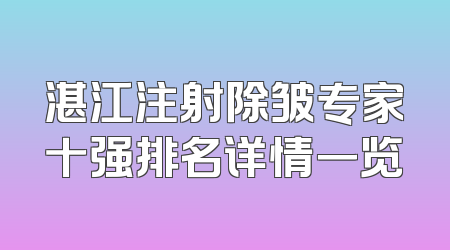 湛江注射除皱专家十强排名详情一览