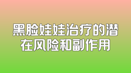 黑脸娃娃治疗的潜在风险和副作用