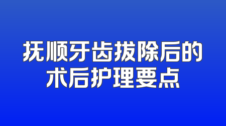 抚顺牙齿拔除后的术后护理要点
