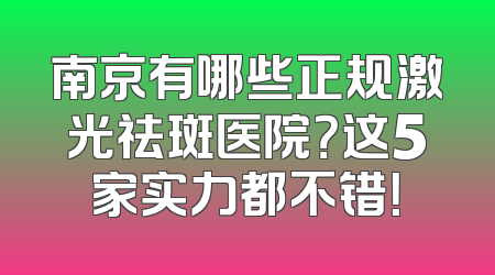 南京有哪些正规激光祛斑医院？这5家实力都不错！