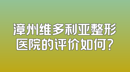 漳州维多利亚整形医院的评价如何？