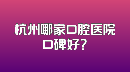 杭州哪家口腔医院口碑好？