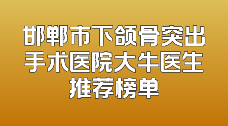 邯郸市下颌骨突出手术医院大牛医生推荐榜单