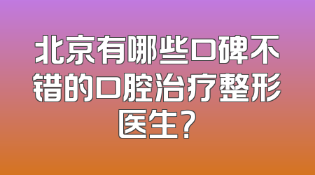北京有哪些口碑不错的口腔治疗整形医生？