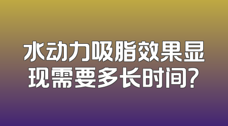 水动力吸脂效果显现需要多长时间？