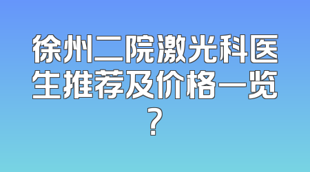 徐州二院激光科医生推荐及价格一览？