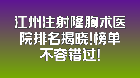 江州注射隆胸术医院排名揭晓！榜单不容错过！