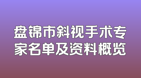 盘锦市斜视手术专家名单及资料概览
