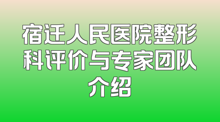 宿迁人民医院整形科评价与专家团队介绍