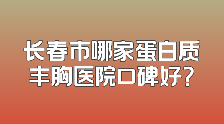 长春市哪家蛋白质丰胸医院口碑好？