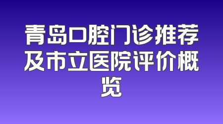 青岛口腔门诊推荐及市立医院评价概览