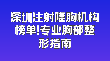 深圳注射隆胸机构榜单！专业胸部整形指南