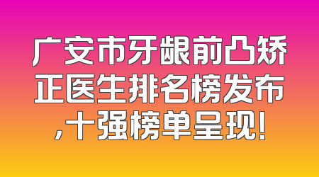 广安市牙龈前凸矫正医生排名榜发布，十强榜单呈现！