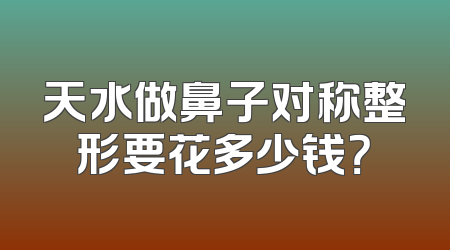 天水做鼻子对称整形要花多少钱？